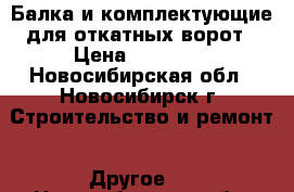 Балка и комплектующие для откатных ворот › Цена ­ 10 999 - Новосибирская обл., Новосибирск г. Строительство и ремонт » Другое   . Новосибирская обл.,Новосибирск г.